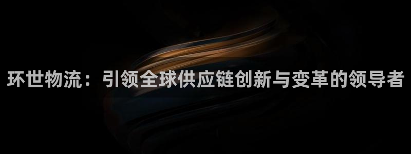优游国际官网入口2024：环世物流：