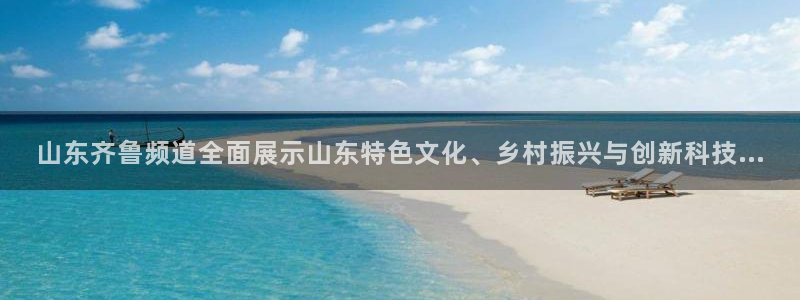 jr看球直播网：山东齐鲁频道全面展示山东特色文化、乡村振兴与创新科技...